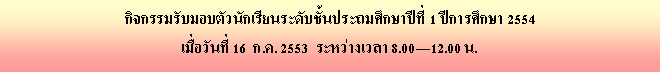 Text Box: ԨѺͺǹѡ¹дѺ鹻ж֡һշ 1 ա֡ 2554 
ѹ 16  .. 2553  ҧ 8.0012.00 .